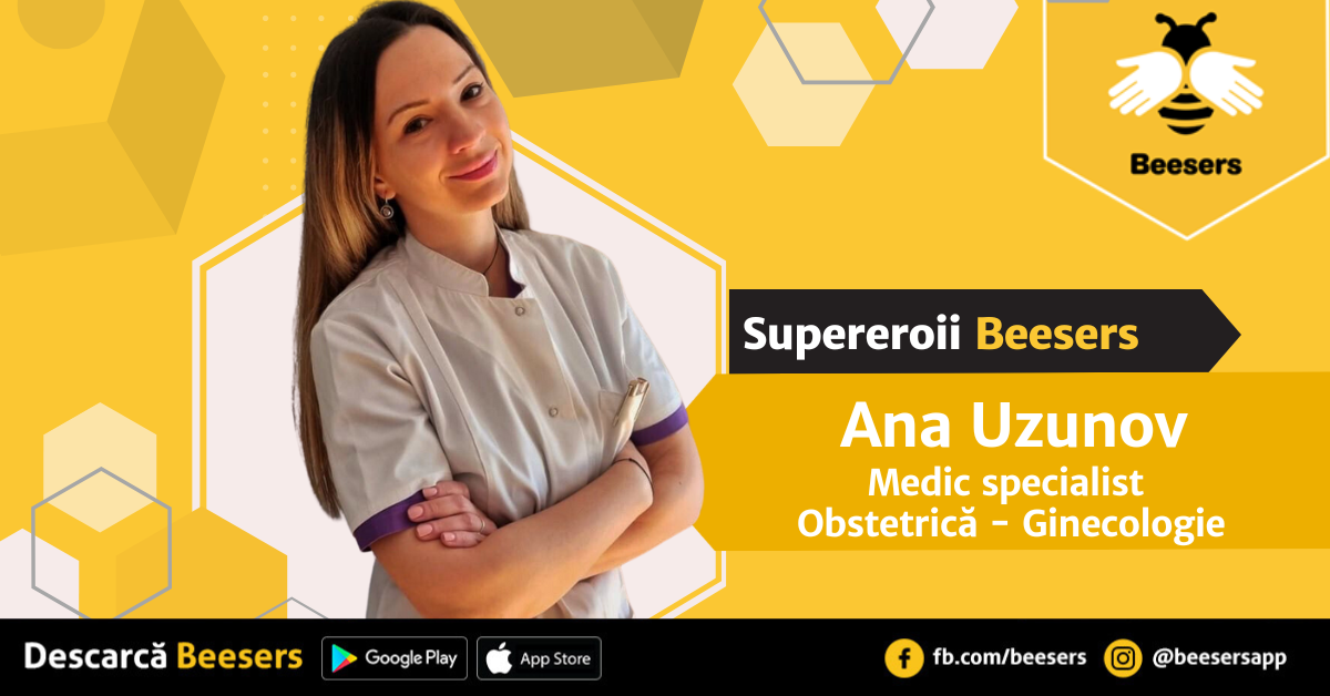 [Supereroii Beesers]: Ana Uzunov, Medic specialist Obstetrică-Ginecologie – „Când apare durerea, e deja prea târziu”